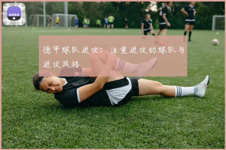 德甲球队进攻：注重进攻的球队与进攻风格