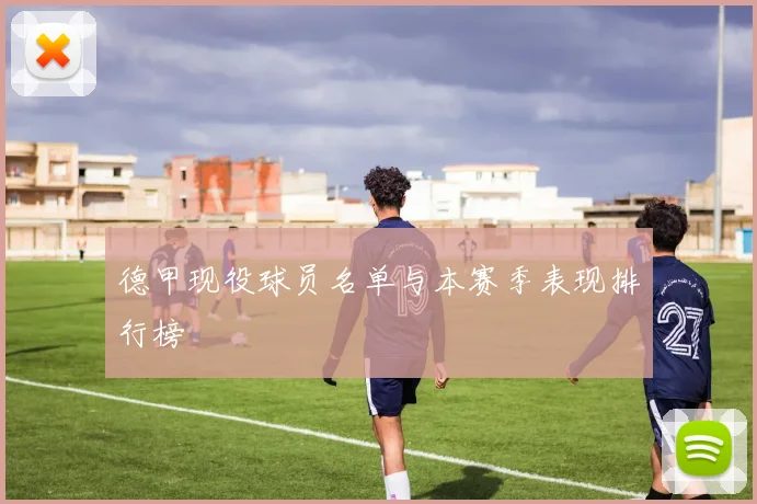 德甲现役球员名单与本赛季表现排行榜